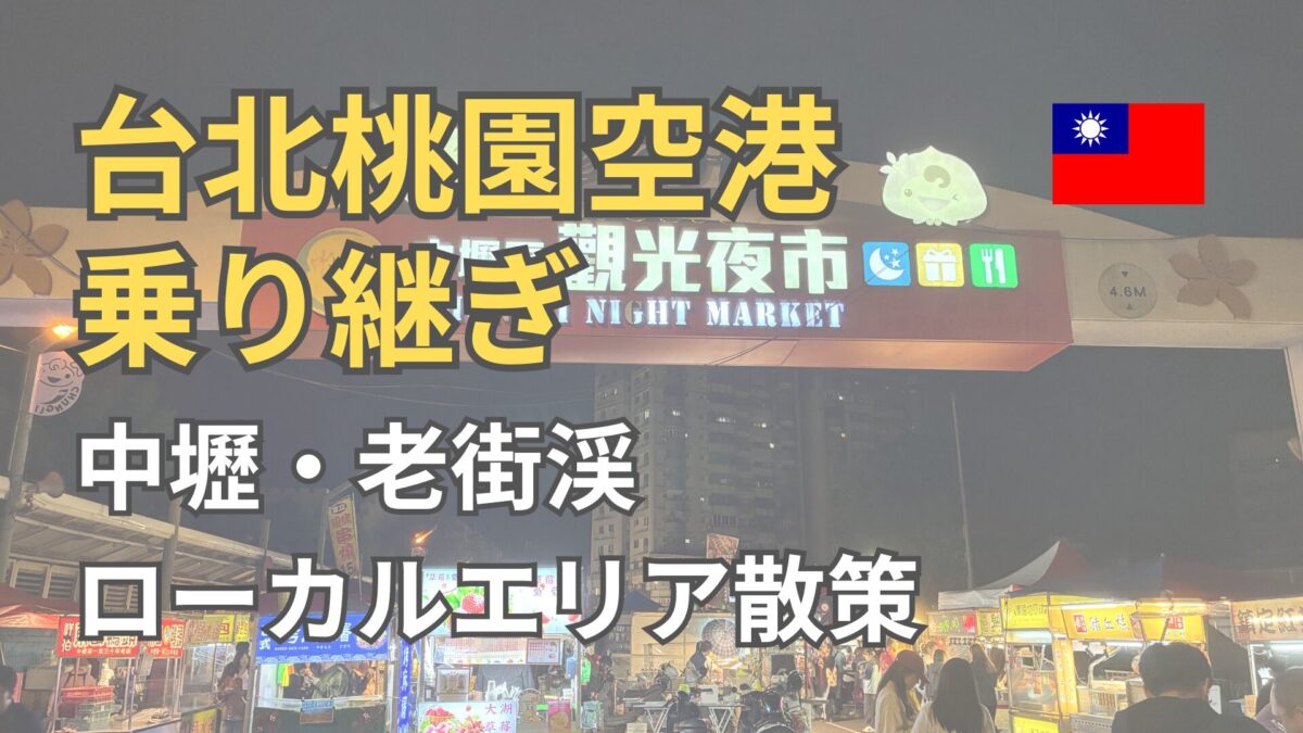 桃園空港での乗り継ぎは中壢・老街渓へ｜台湾トランジット1泊実録