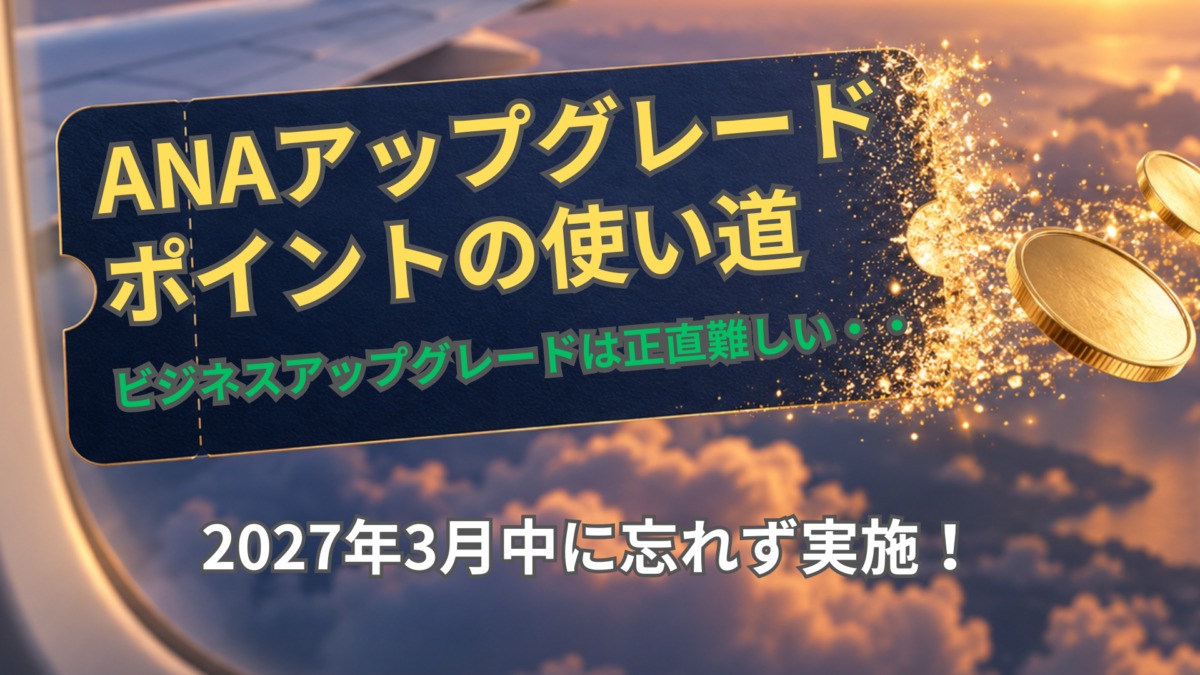 ANAアップグレードポイントの使い道｜廃止前の使い切り術